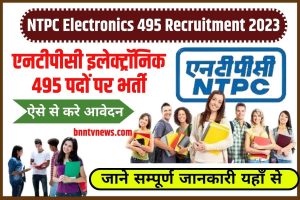 NTPC Electronics 495 Recruitment 2023: एनटीपीसी इलेक्ट्रॉनिक 495 पदों पर भर्ती Full Information