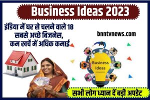 Best Business ideas 2023: इंडिया में घर से चलने वाले 18 सबसे अच्छे बिजनेस, कम खर्चे में अधिक कमाई