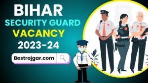 Bihar Security Guard Vacancy 2023-24: बिहार मे Security Guard की भर्ती पर आवेदन हुआ शुरू, यहाँ से करें आवेदन और जाने पूरी जानकरी 