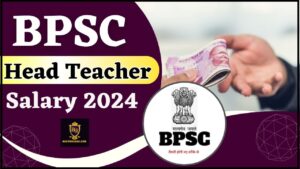 BPSC Head Teacher Salary 2024: नौकरी प्रोफ़ाइल, वार्षिक पैकेज और कैरियर विकास और पदोन्नति जाने हमारे वेबसाइट पर