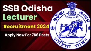 SSB Odisha Lecturer Recruitment 2024: ऑनलाइन आवेदन लिंक उपलब्ध है, अब 786 पदों के लिए आवेदन करें और जाने पूरी जानकारी हमारे वेबसाइट पर