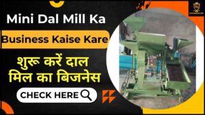Mini Dal Mill Ka Business Kaise Kare 2024: शुरू करें दाल मिल का बिजनेस जाने पूरी जानकारी हमारे वेबसाइट पर