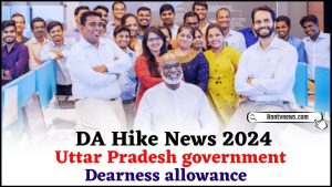 DA Hike News 2024 : The Uttar Pradesh government increased state employees’ DA by 4%; see Full Information
