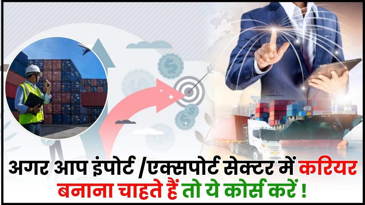 Export Import Career Options 2024 : अगर आप इंपोर्ट /एक्सपोर्ट सेक्टर में करियर बनाना चाहते हैं तो ये कोर्स करें, जानिए क्या है पूरी रिपोर्ट? 2 Export Import Career Options