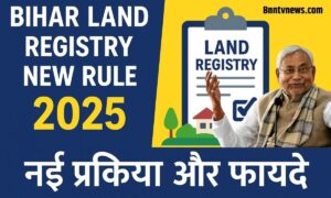 Bihar Land Registry New Rule 2025: पूरी जानकारी, फायदे और नई प्रक्रिया